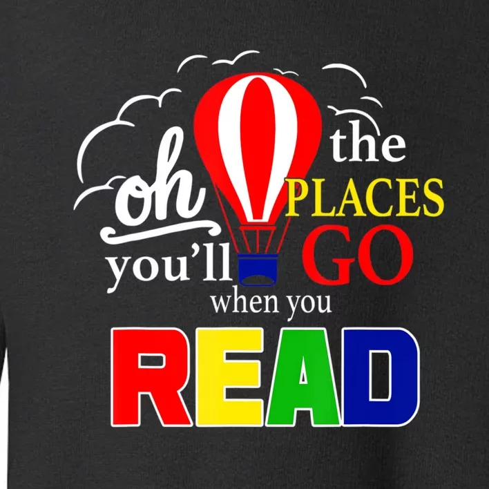 Hot Air Balloon Oh The Places You’Ll Go When You Read Toddler Sweatshirt