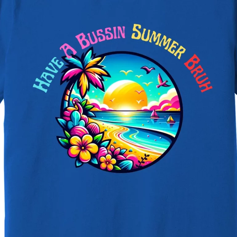 Have A Bussin Summer Bruh Teacher Summer Break Meaningful Gift Premium T-Shirt