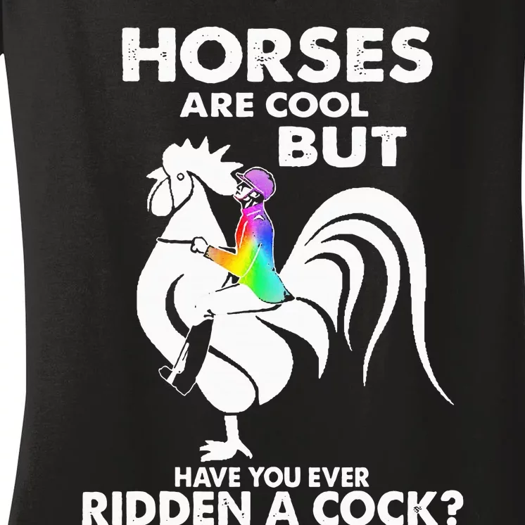 Horses Are Cool But Have You Ever Ridden A Cock Women's V-Neck T-Shirt