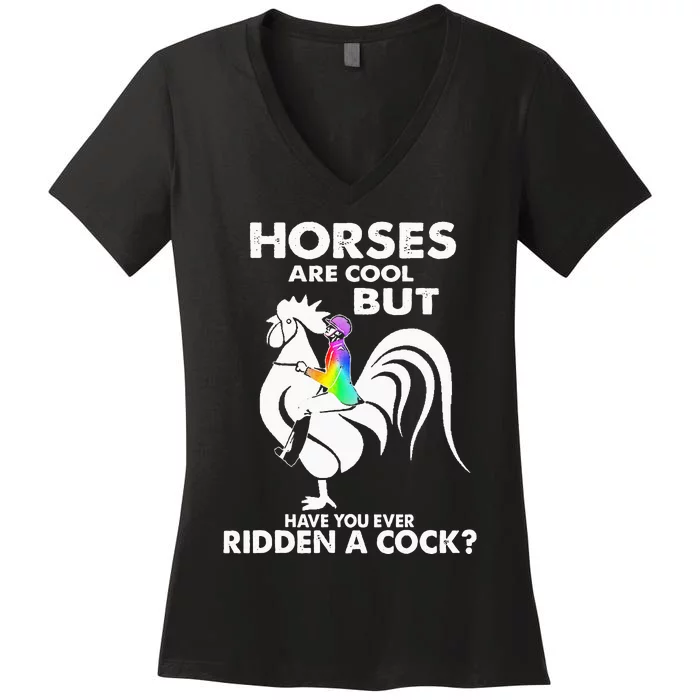 Horses Are Cool But Have You Ever Ridden A Cock Women's V-Neck T-Shirt