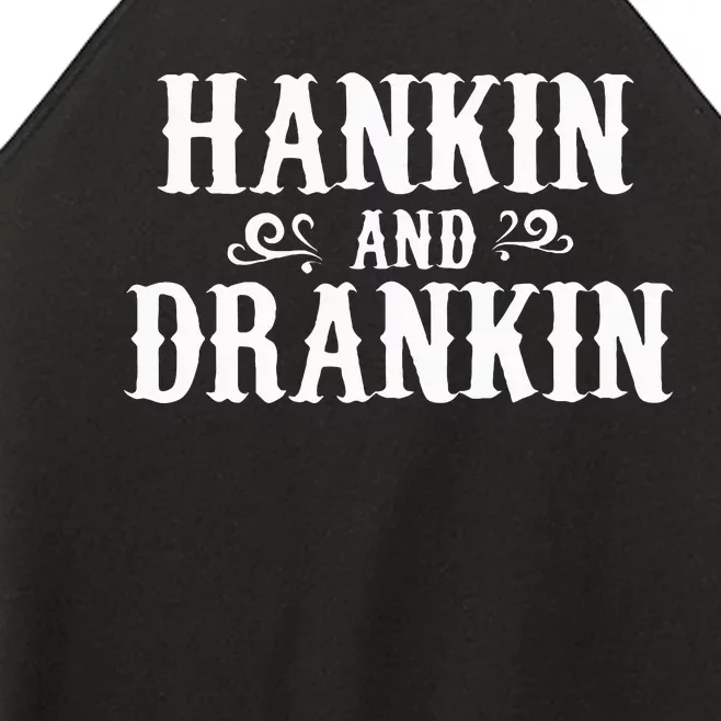 Hankin And Drankin Country Music Country Drinking Women’s Perfect Tri Rocker Tank