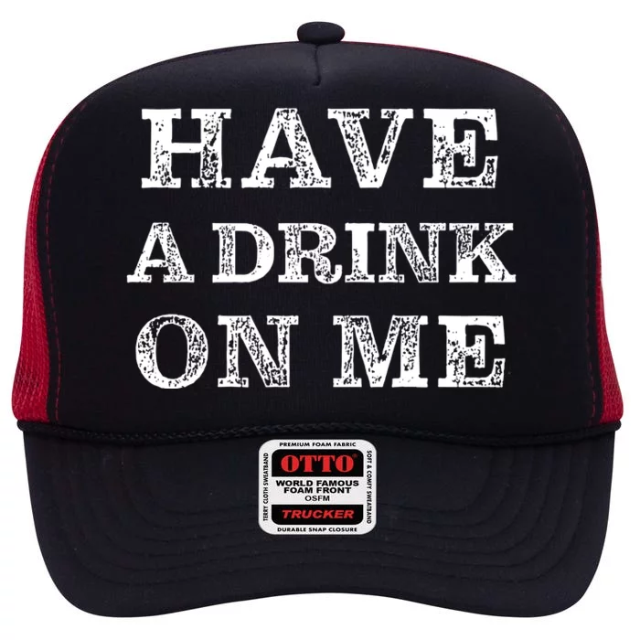 Have A Drink On Me Funny Drinking Shirt High Crown Mesh Trucker Hat