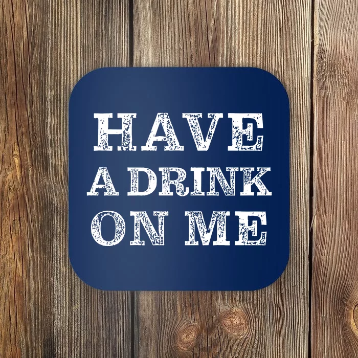 Have A Drink On Me Funny Drinking Shirt Coaster