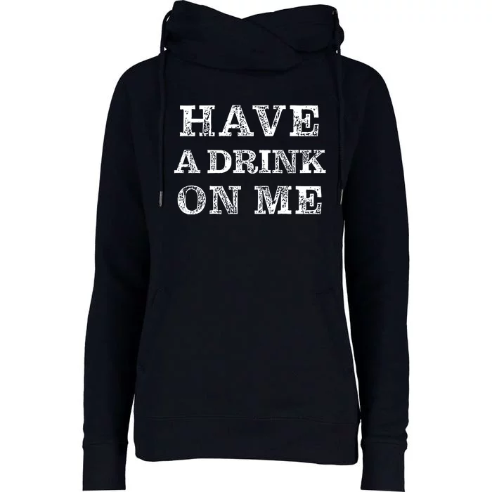 Have A Drink On Me Funny Drinking Shirt Womens Funnel Neck Pullover Hood