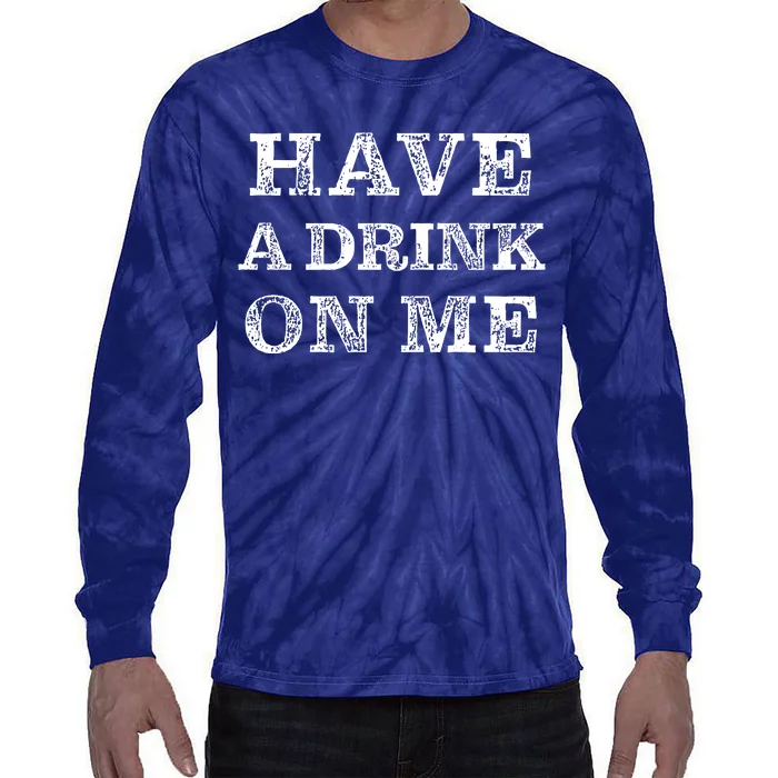 Have A Drink On Me Funny Drinking Shirt Tie-Dye Long Sleeve Shirt