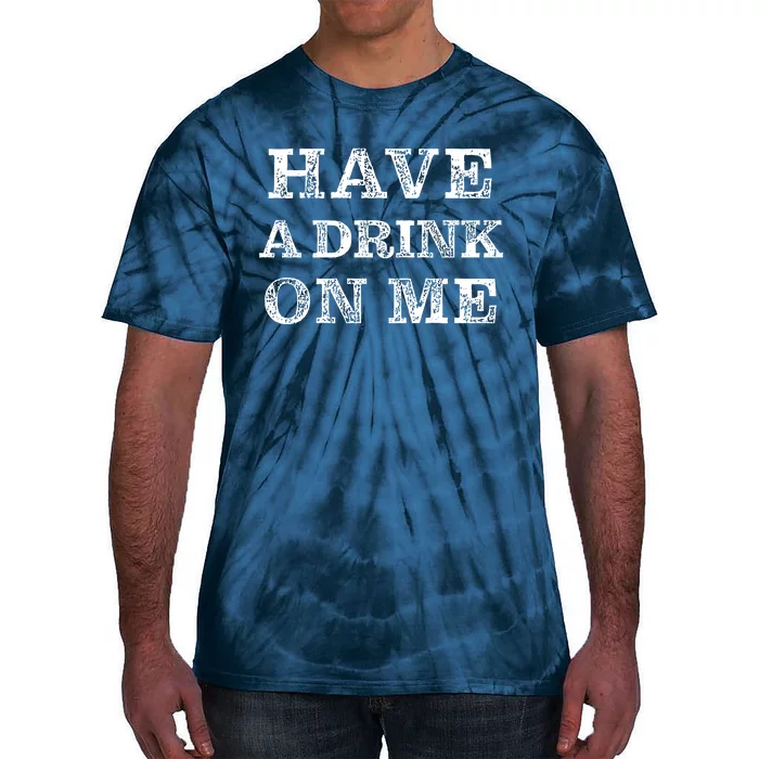 Have A Drink On Me Funny Drinking Shirt Tie-Dye T-Shirt