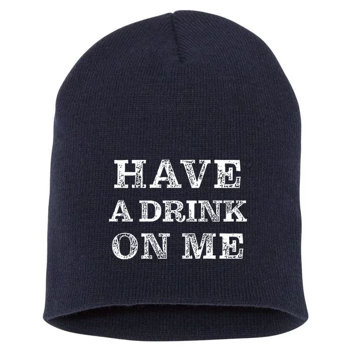 Have A Drink On Me Funny Drinking Shirt Short Acrylic Beanie