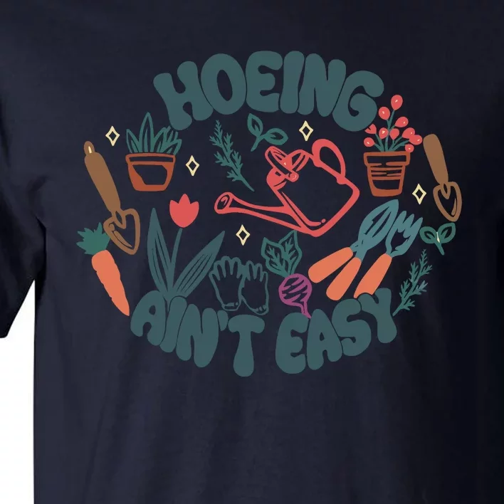 Hoeing AinT Easy Funny Gardening Plant Lover Gardener Tall T-Shirt