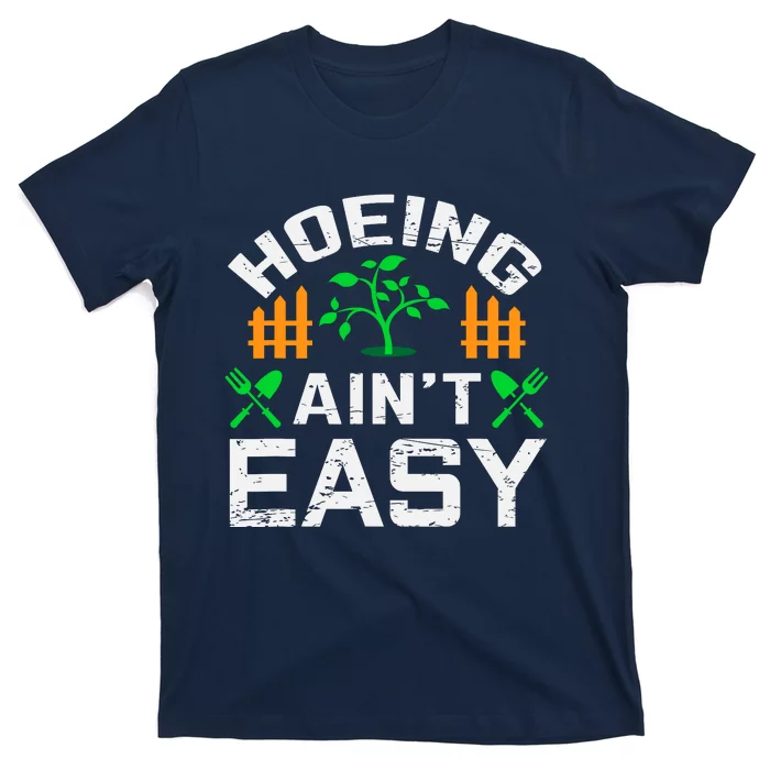 Hoeing Aint Easy Funny Farm Life Gift T-Shirt