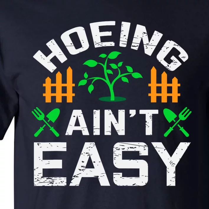 Hoeing Aint Easy Funny Farm Life Gift Tall T-Shirt