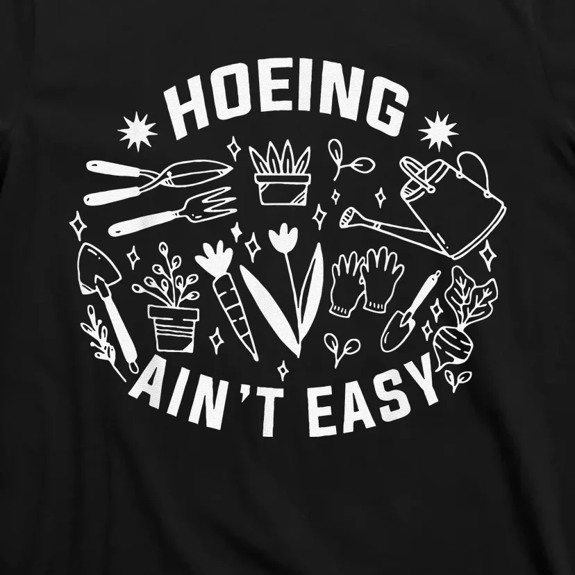 Hoeing Ain't Easy Gardening Funny Outfit for Gardeners T-Shirt