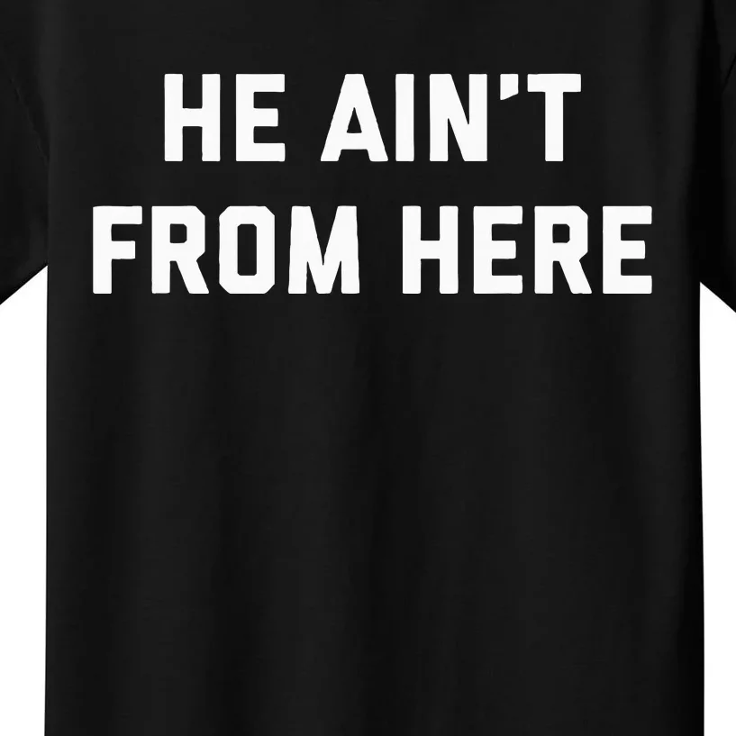 He AinT From Here Proud Represent Kentucky Kids T-Shirt