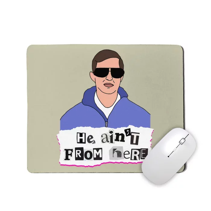 He AinT From Here Mousepad