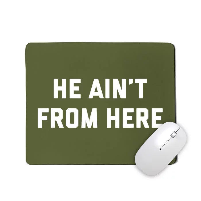 He AinT From Here Proud Represent Kentucky Mousepad