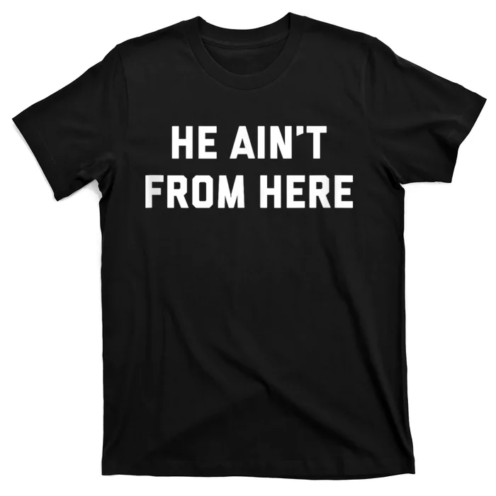 He AinT From Here Proud Represent Kentucky T-Shirt