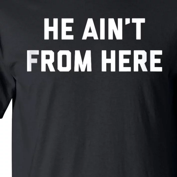 He AinT From Here Proud Represent Kentucky Tall T-Shirt