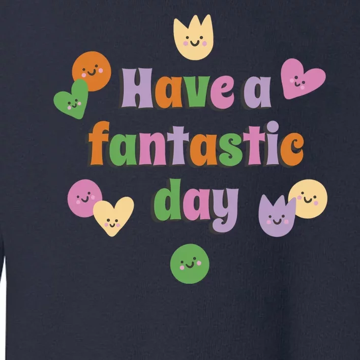 Have A Fantastic Day Smiley Toddler Sweatshirt