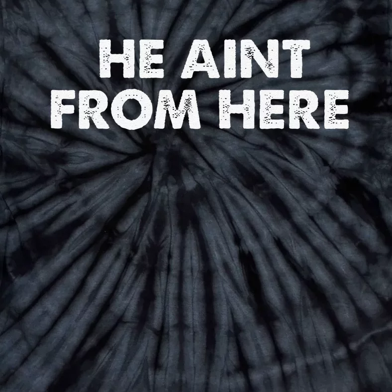 He AinT From Here Tie-Dye T-Shirt