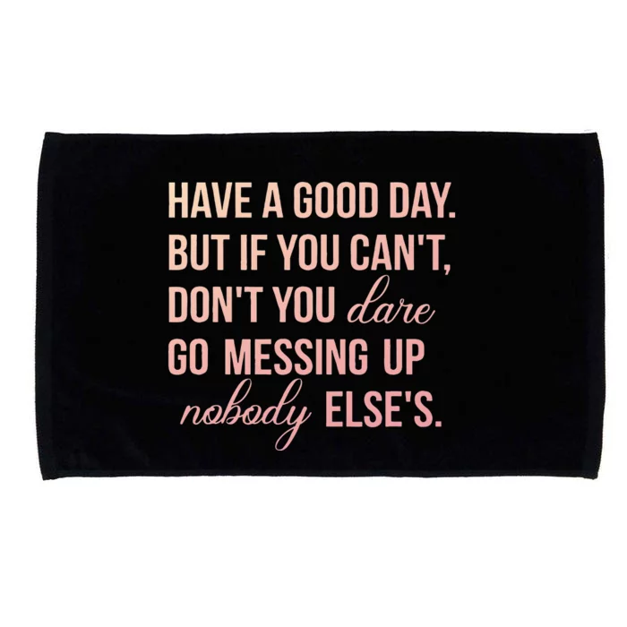 Have a Good Day But If You Cant Microfiber Hand Towel