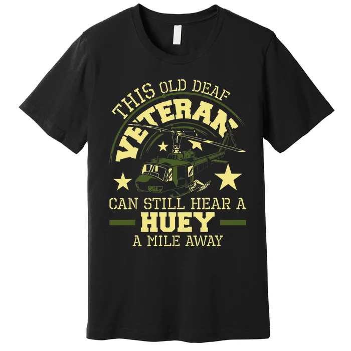 Hear A Huey A Mile Away Helicopter Pilot Vietnam Veteran Premium T-Shirt