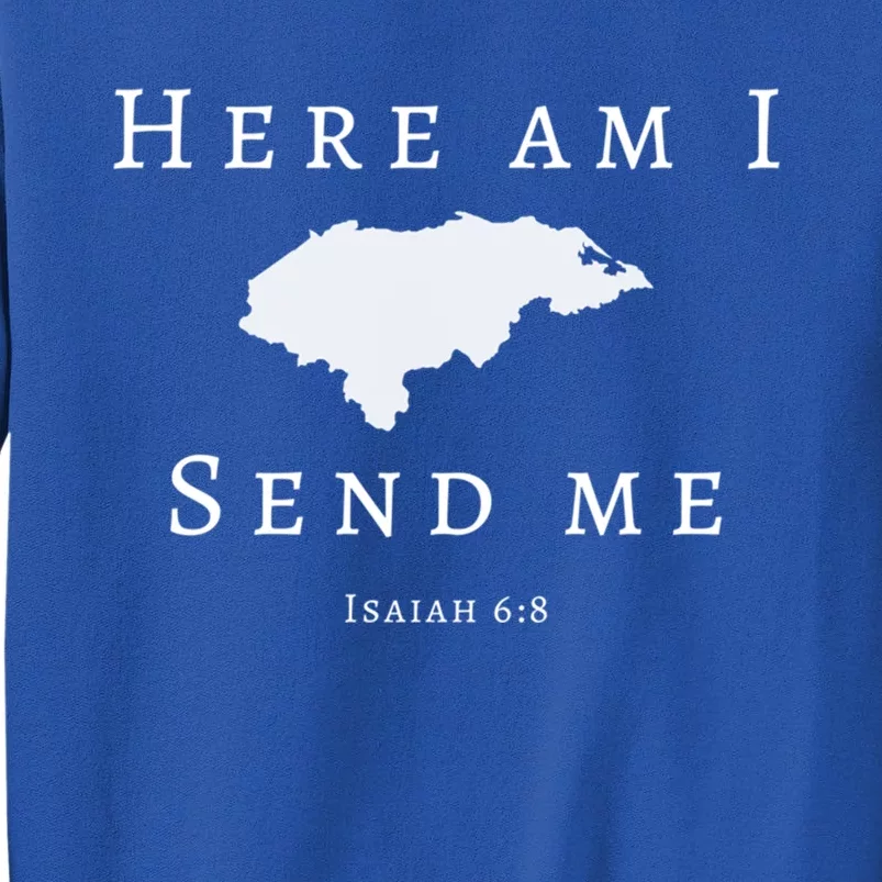 Here Am I Send Me Isaiah 6 8 Honduras Mission Trip Ministry Gift Tall Sweatshirt