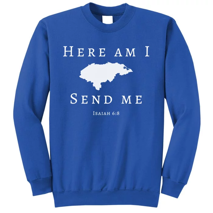 Here Am I Send Me Isaiah 6 8 Honduras Mission Trip Ministry Gift Tall Sweatshirt