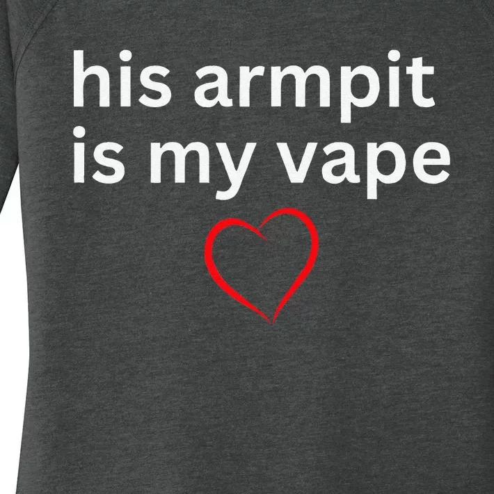 His Armpit Is My Vape Women's Perfect Tri Tunic Long Sleeve Shirt