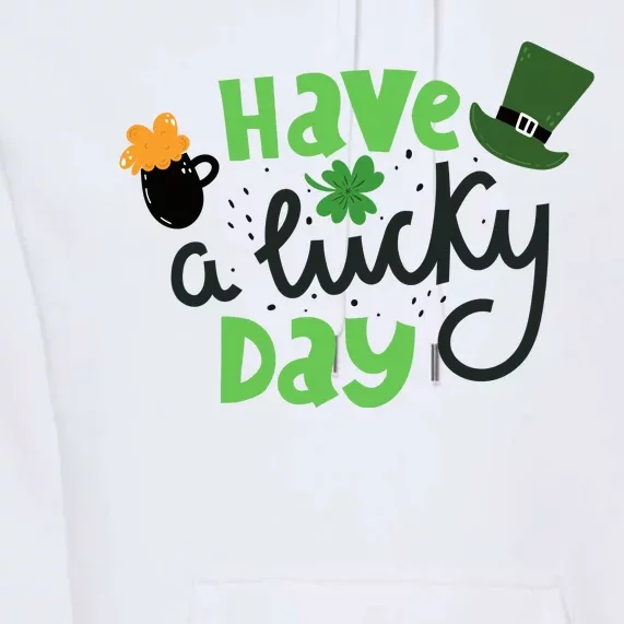 Have A Lucky Day St Patrick's Day Festive Premium Hoodie