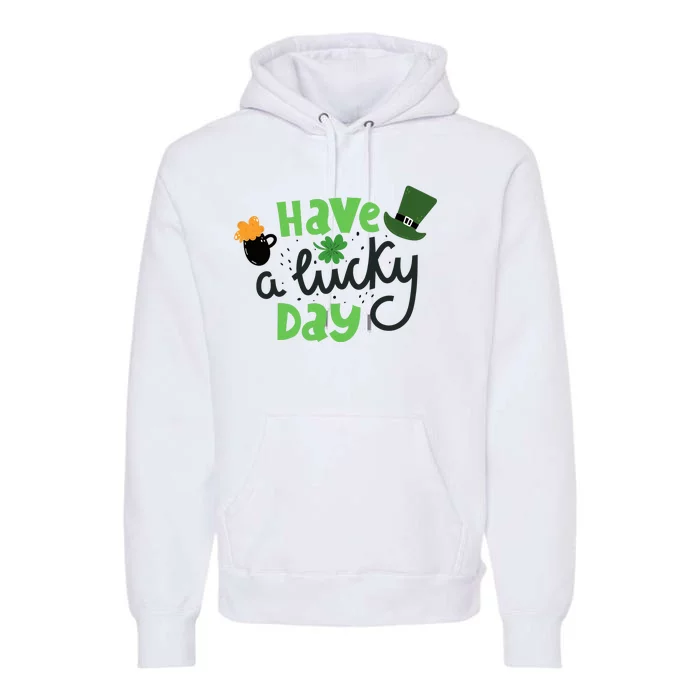 Have A Lucky Day St Patrick's Day Festive Premium Hoodie