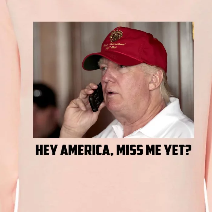 Hey America Miss Me Yet_ Trump Come Back Gift Womens California Wash Sweatshirt