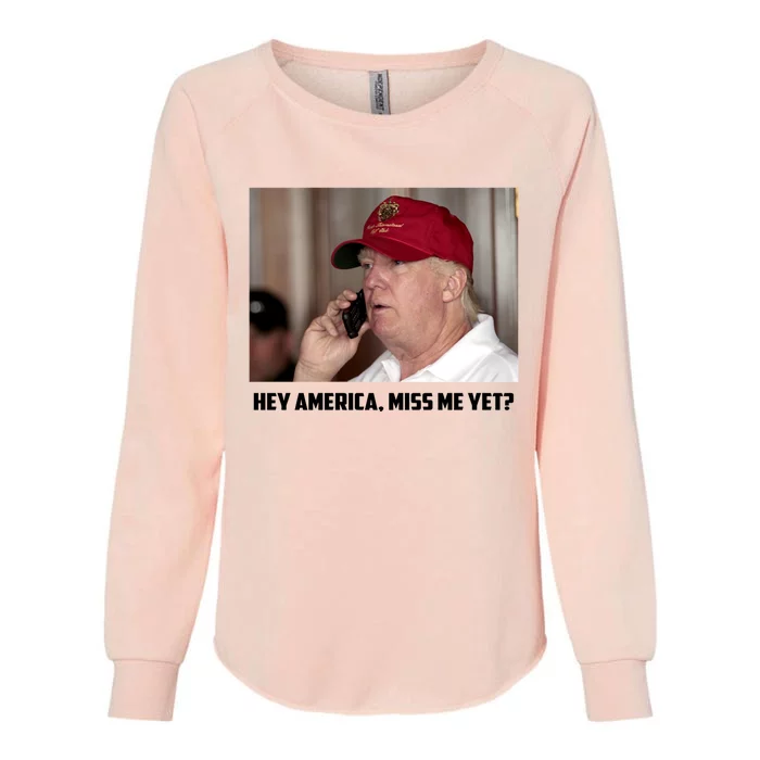 Hey America Miss Me Yet_ Trump Come Back Gift Womens California Wash Sweatshirt