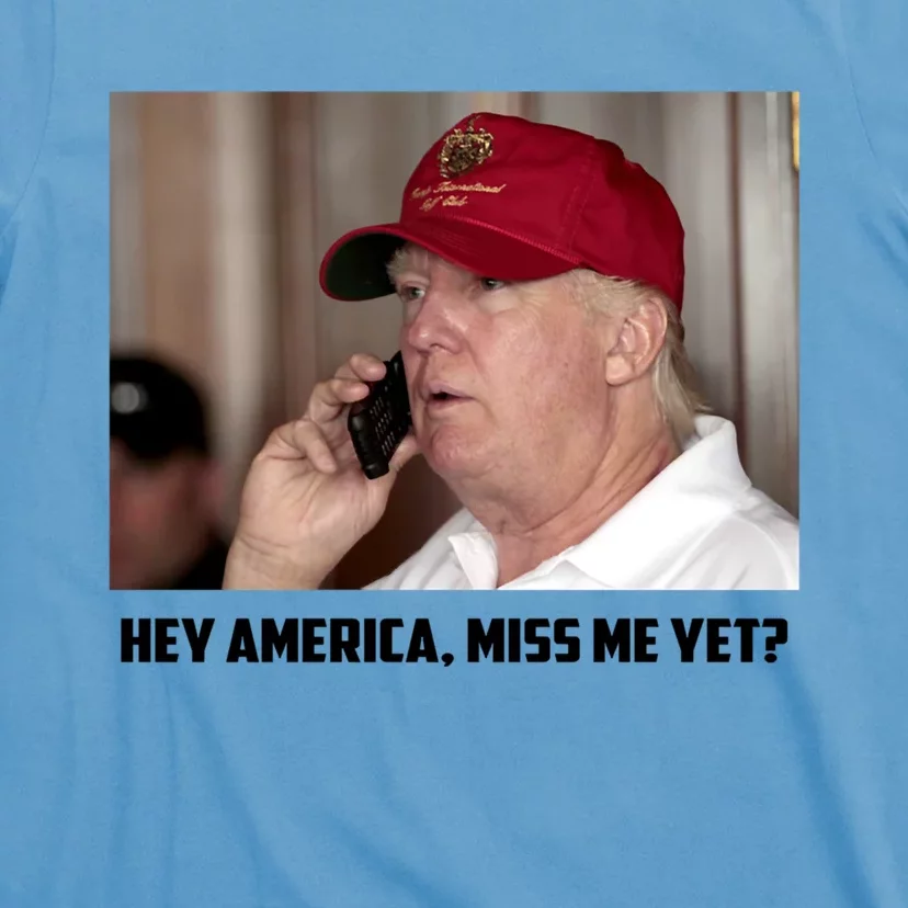 Hey America Miss Me Yet_ Trump Come Back Gift T-Shirt