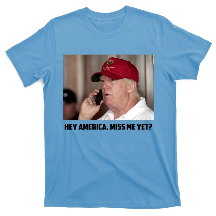 Hey America Miss Me Yet_ Trump Come Back Gift T-Shirt