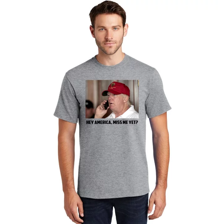 Hey America Miss Me Yet_ Trump Come Back Gift Tall T-Shirt