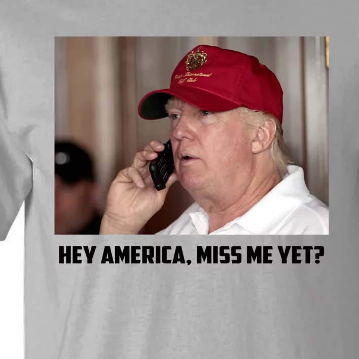 Hey America Miss Me Yet_ Trump Come Back Gift Tall T-Shirt