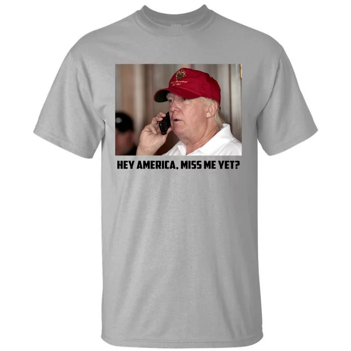 Hey America Miss Me Yet_ Trump Come Back Gift Tall T-Shirt