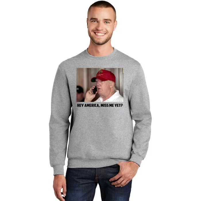 Hey America Miss Me Yet_ Trump Come Back Gift Tall Sweatshirt