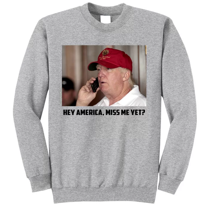 Hey America Miss Me Yet_ Trump Come Back Gift Tall Sweatshirt