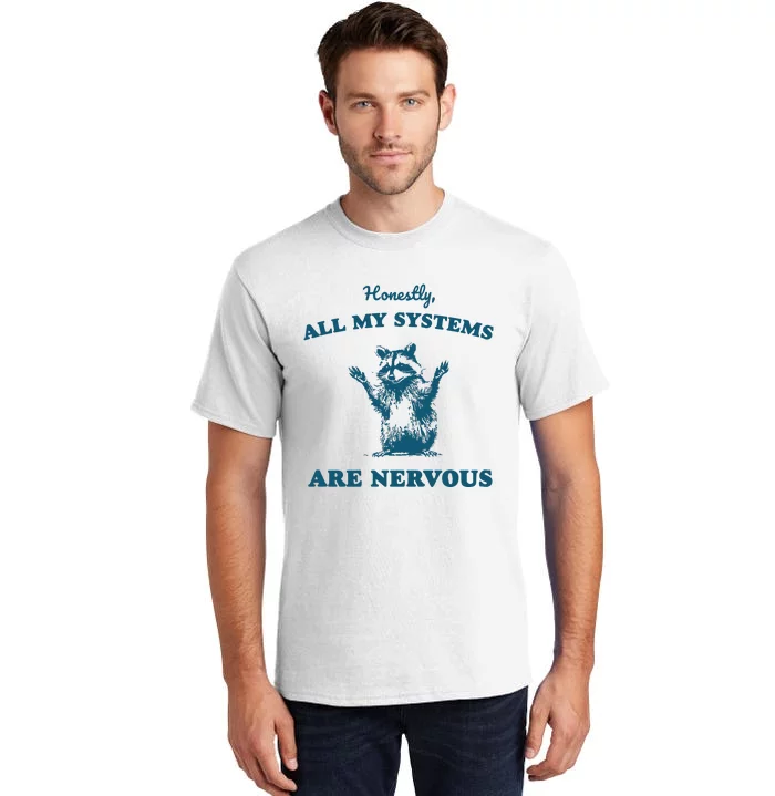 Honestly All My Systems Are Nervous Tall T-Shirt