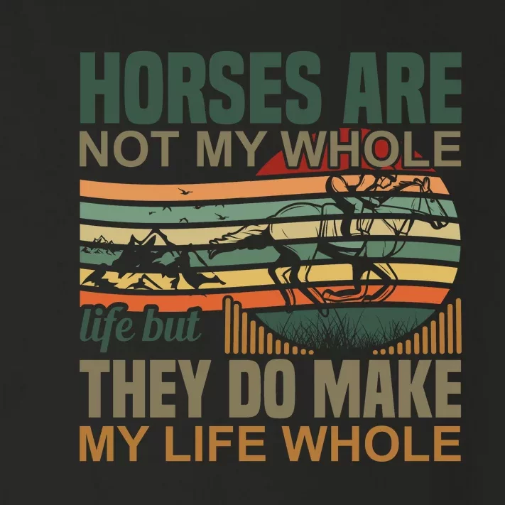 Horses Are Not My Whole Life But They Do Make My Life Whole Toddler Long Sleeve Shirt