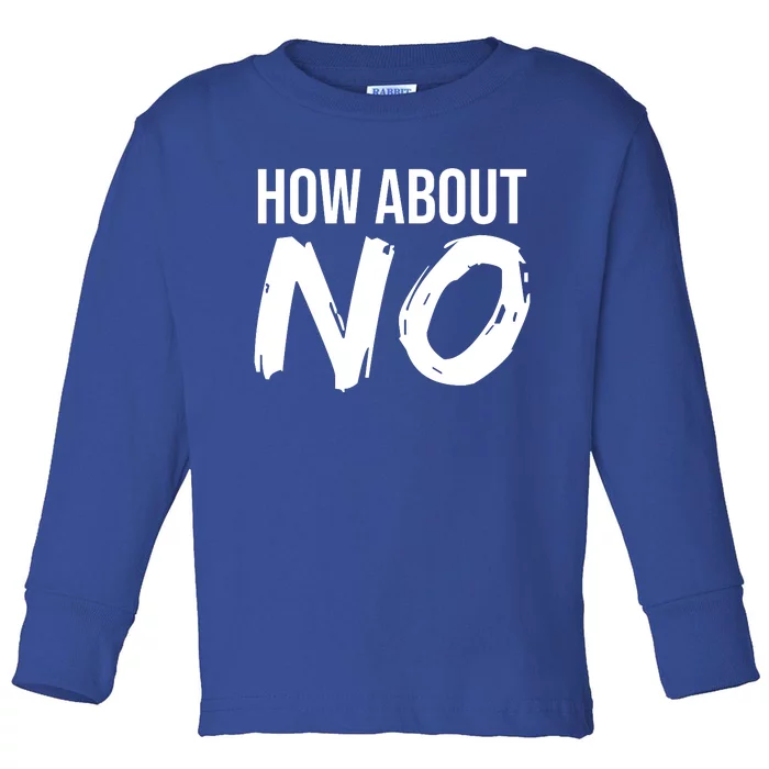 How About No Funny Toddler Long Sleeve Shirt