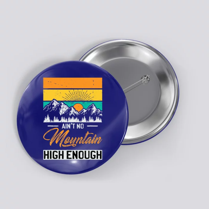 Hiker Aint No Mountain High Enough Hiking Trip Hiker Button