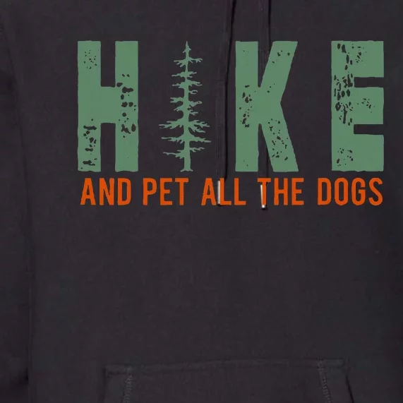 Hike And Pet All The Dogs Funny Hiking Premium Hoodie