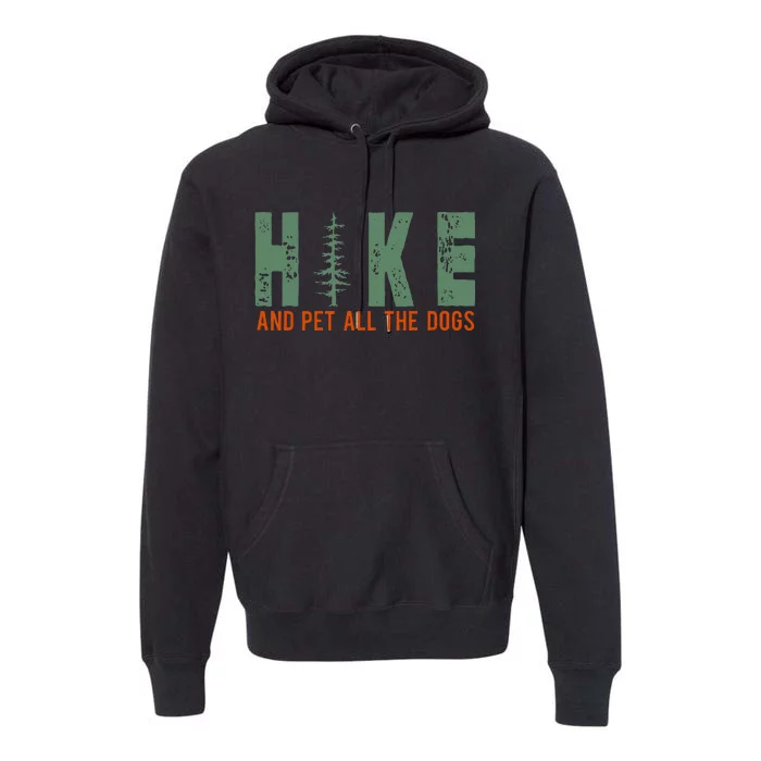 Hike And Pet All The Dogs Funny Hiking Premium Hoodie