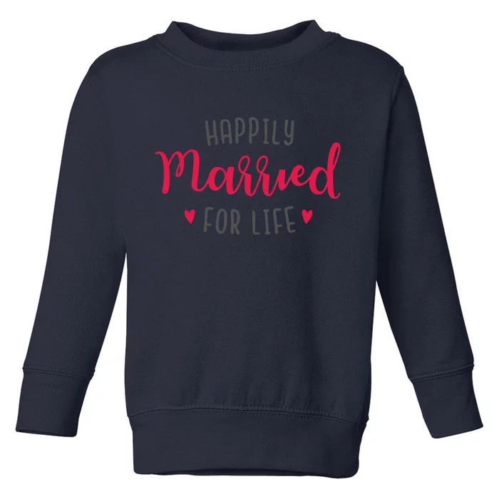 Happily Married For Life Toddler Sweatshirt