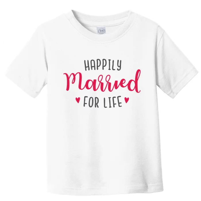 Happily Married For Life Toddler T-Shirt