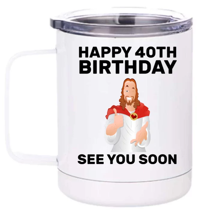 Happy 40th Birthday See You Soon Front & Back 12oz Stainless Steel Tumbler Cup