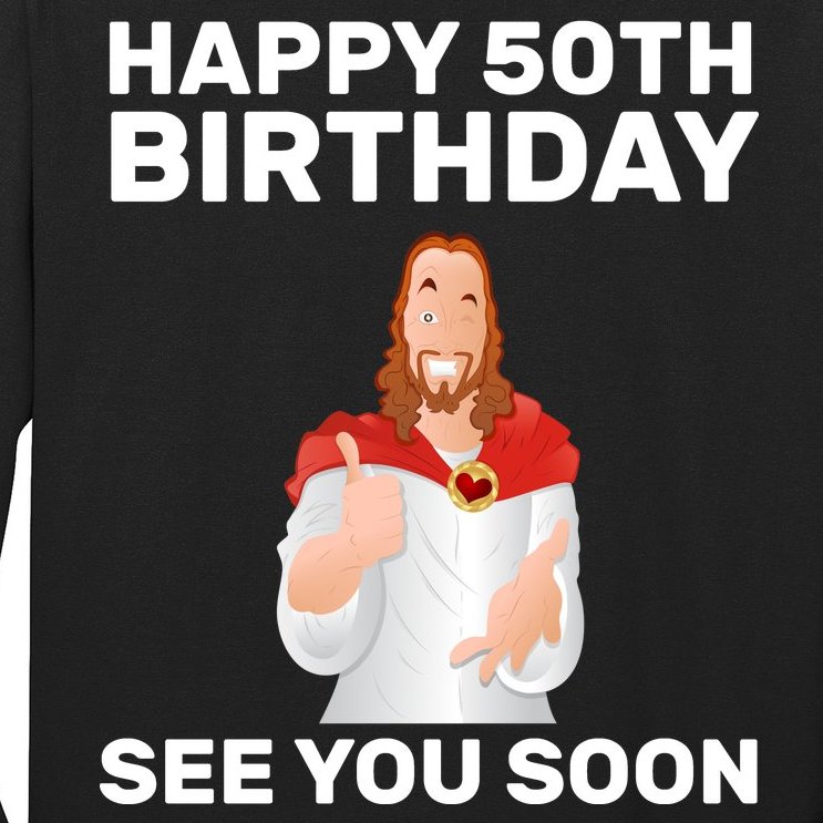 Happy 50th Birthday See You Soon Long Sleeve Shirt