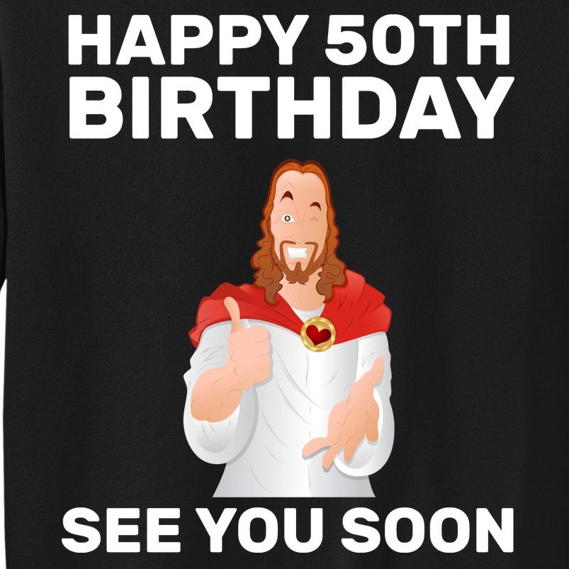Happy 50th Birthday See You Soon Tall Sweatshirt