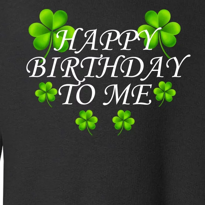 Happy Birthday To Me St. Patrick's Day Toddler Sweatshirt